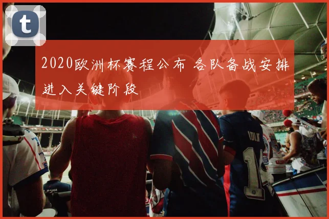 2020欧洲杯赛程公布 各队备战安排进入关键阶段