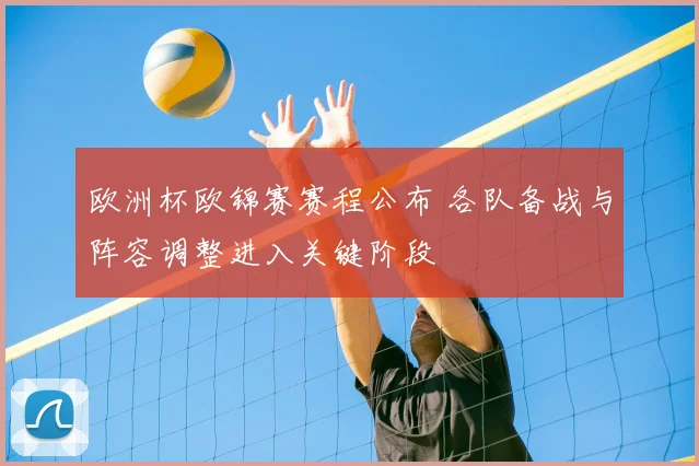 欧洲杯欧锦赛赛程公布 各队备战与阵容调整进入关键阶段
